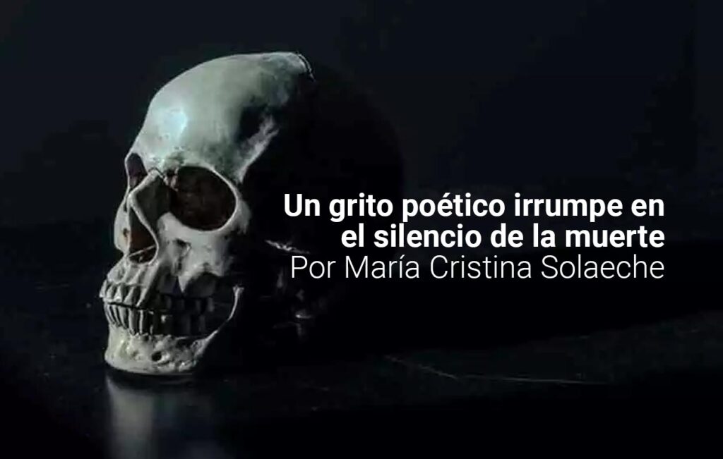 Un grito poético irrumpe en el silencio de la muerte. Por María % Solaeche
